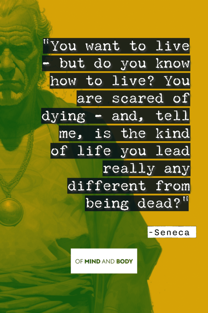Stoic Quotes on Death - ou want to live - but do you know how to live? You are scared of dying - and, tell me, is the kind of life you lead really any different from being dead?