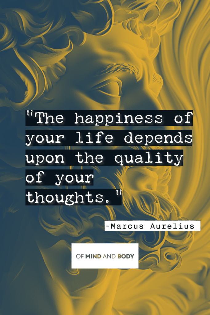 Stoic Quotes on Happiness - The happiness of your life depends upon the quality of your thoughts