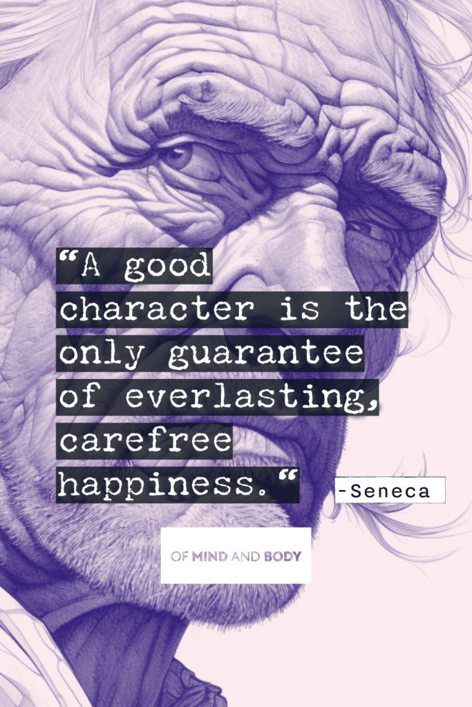Stoic Quotes on Happiness - A good character is the only guarantee of everlasting, carefree happiness.