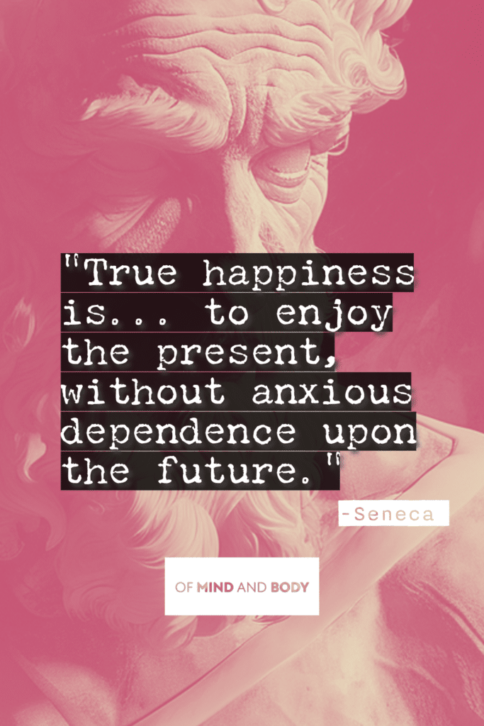 Stoic Quotes on Happiness - True happiness is... to enjoy the present, without anxious dependence upon the future