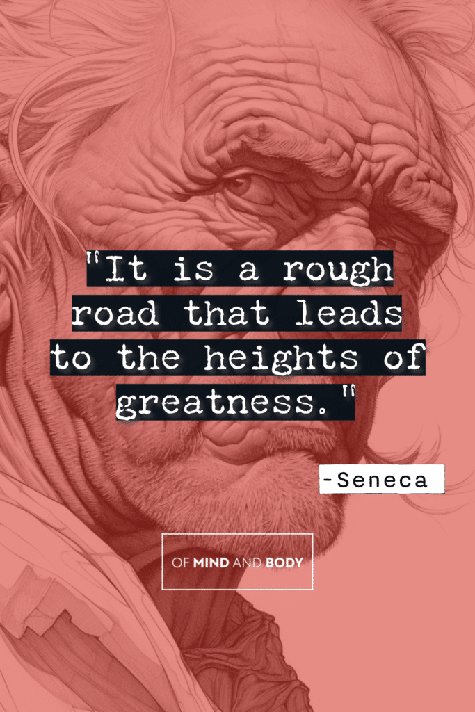 Stoic Quotes on Hard Work - It is a rough road that leads to the heights of greatness.