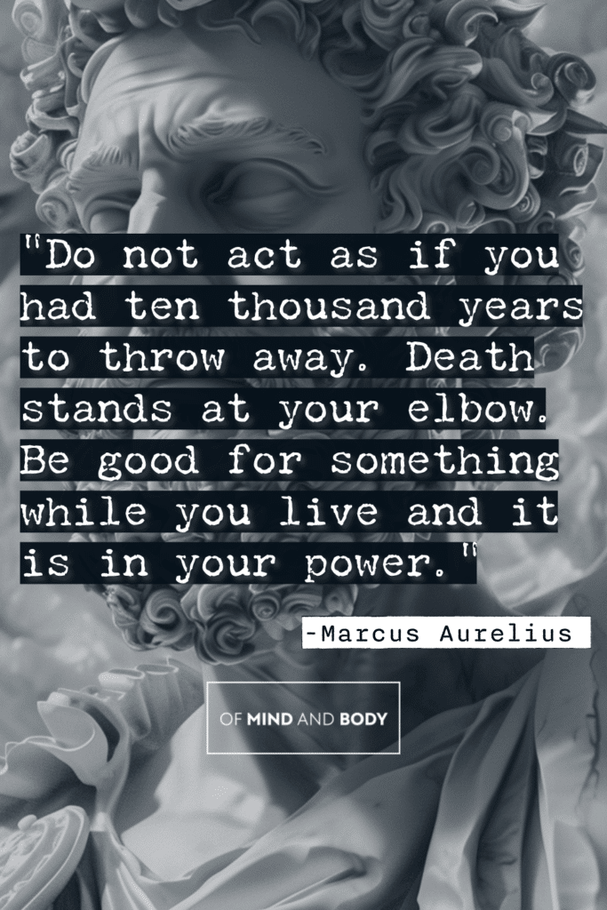 Stoic Quotes on Hard Work - Do not act as if you had ten thousand years to throw away. Death stands at your elbow. Be good for something while you live and it is in your power.