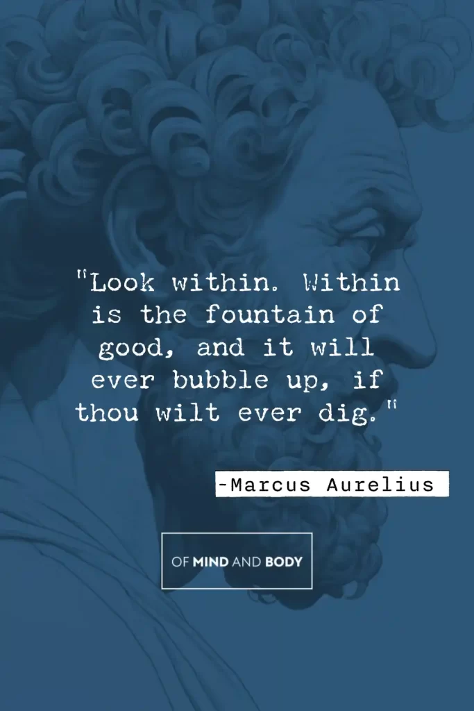 Stoic Quotes on Self Love - Look within. Within is the fountain of good, and it will ever bubble up, if thou wilt ever dig.