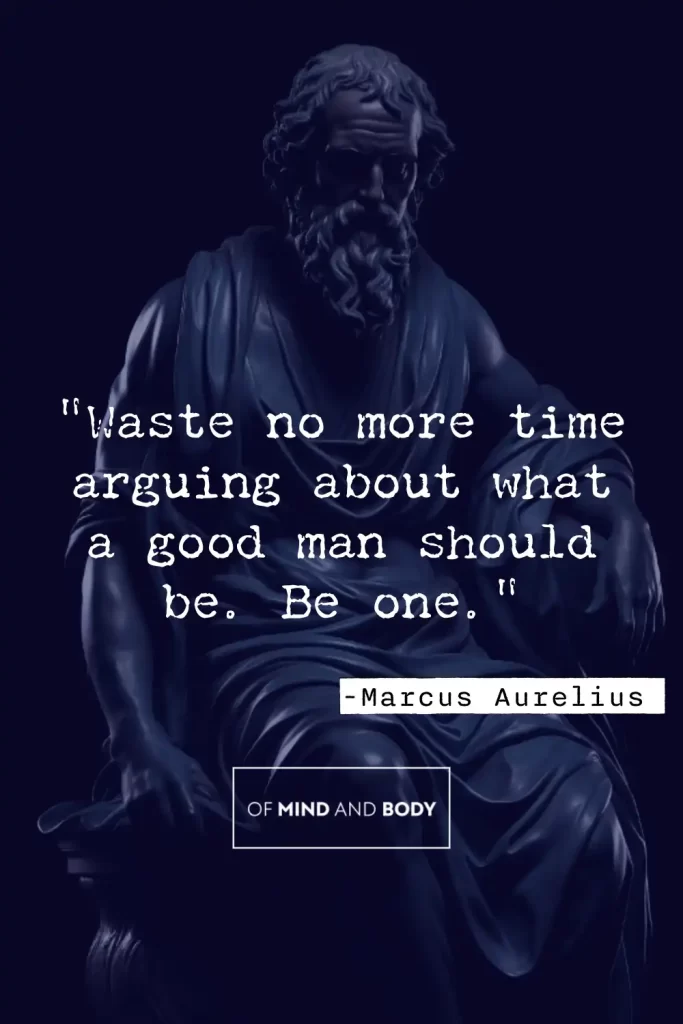 Quotes on Discipline - "Waste no more time arguing about what a good man should be. Be one."