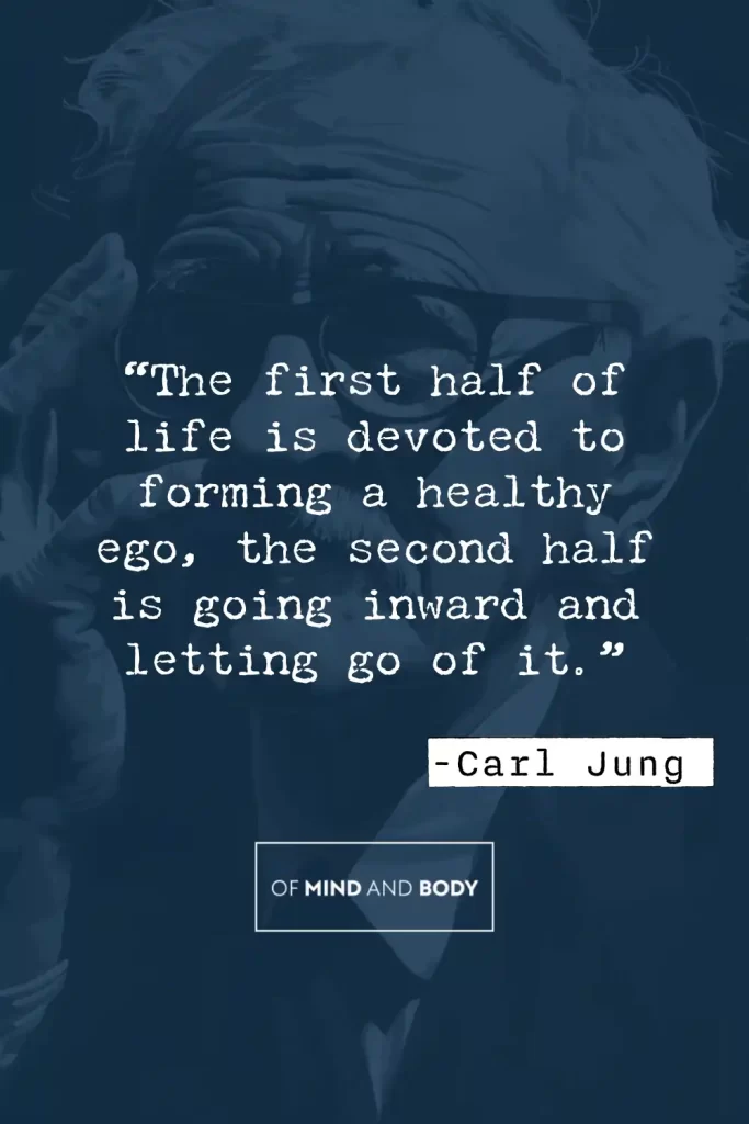 Philosophical Quotes on Ego - “The first half of life is devoted to forming a healthy ego, the second half is going inward and letting go of it.”