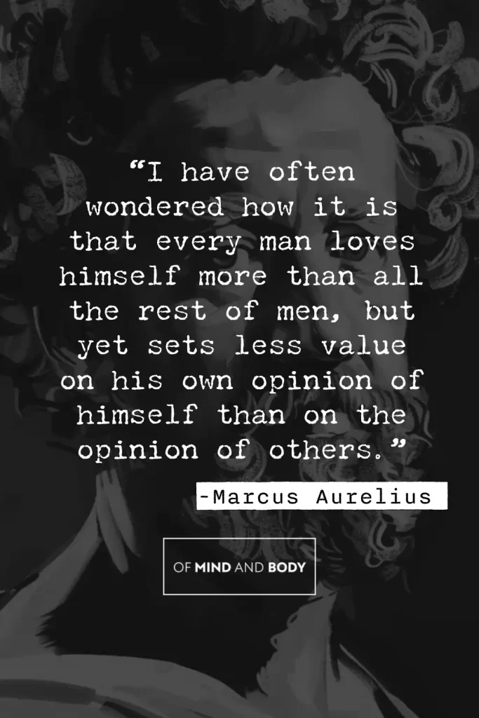 Philosophical Quotes on Ego - “I have often wondered how it is that every man loves himself more than all the rest of men, but yet sets less value on his own opinion of himself than on the opinion of others.”